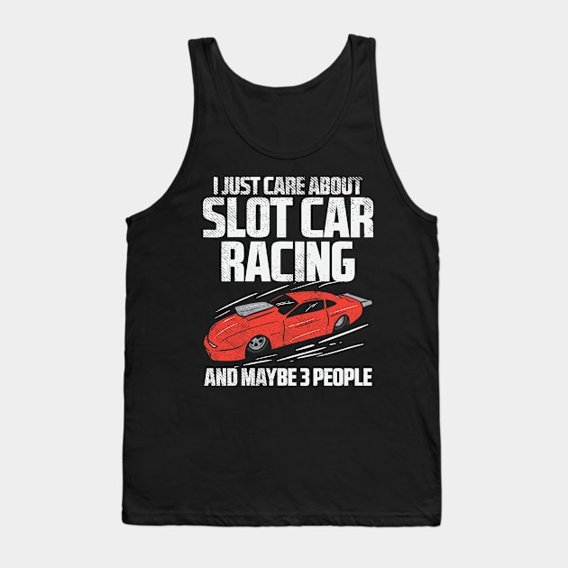 I Just Care About Slot Car Racing And Maybe 3 People Tank Top by maxdax